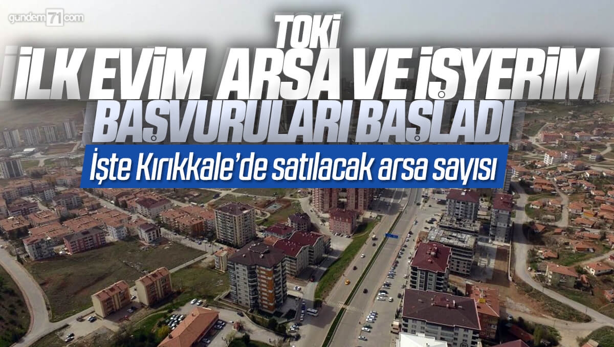 İlk Evim Arsa ve İş Yerim Başvuruları Başladı TOKİ Kırıkkale de Kaç