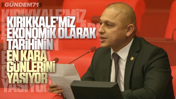 Ahmet Önal, Kırıkkale’de Geçim Sıkıntısı Çeken Vatandaşların Sorunlarını TBMM’de Dile Getirdi