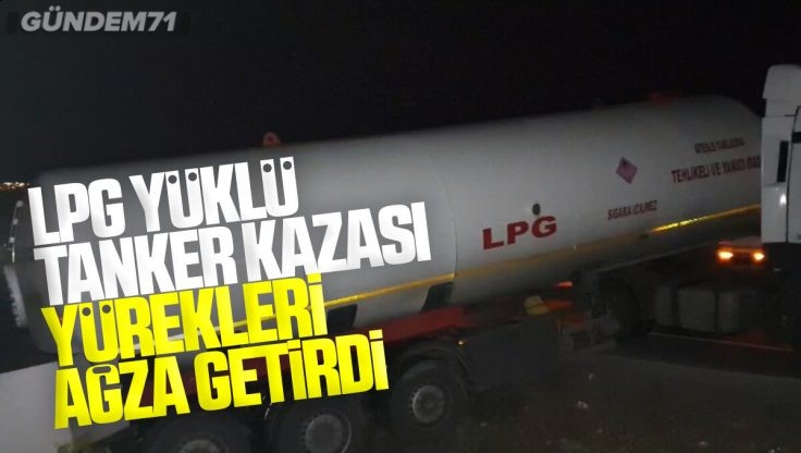 Kırıkkale’de Trafik Kazası; LPG Yüklü Tanker Şarampole Düştü 1 Yaralı