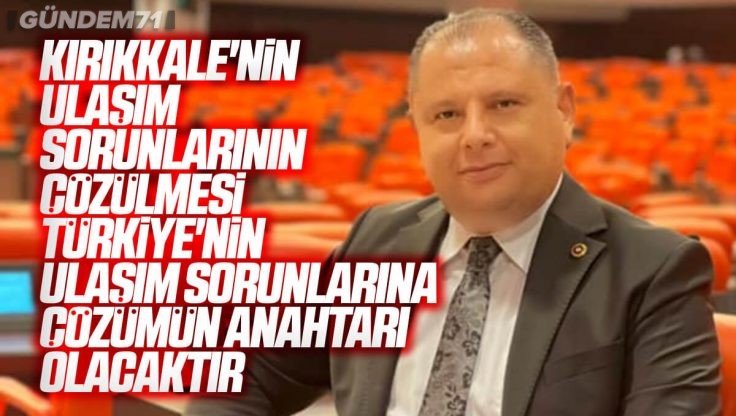 Halil Öztürk, Kırıkkale’nin Ulaştırma, Altyapı Ve İnternet İhtiyaçlarının Çözüme Kavuşturulmasını Talep Etti