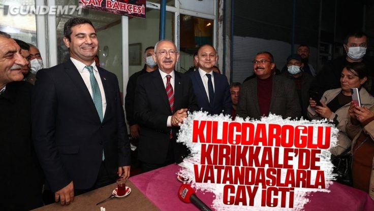 Kılıçdaroğlu, Kırıkkale’de Vatandaşlara Buluştu