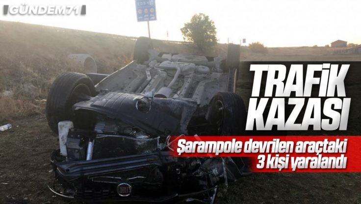 Kırıkkale’de Trafik Kazası; Şarampole Devrilen Otomobildeki 3 Kişi Yaralandı