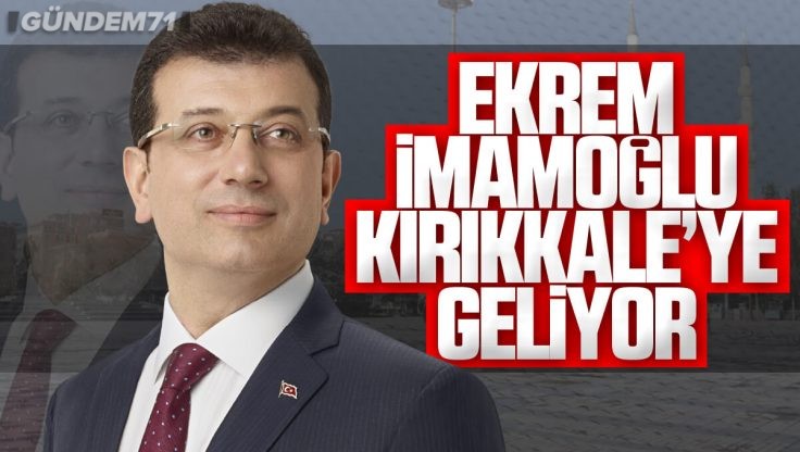 Ekrem İmamoğlu Kırıkkale’ye Geliyor