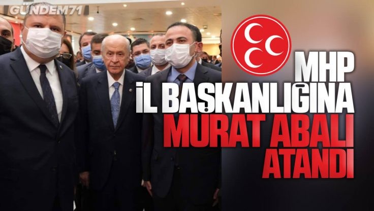 MHP Kırıkkale İl Başkanlığına Murat Abalı Atandı