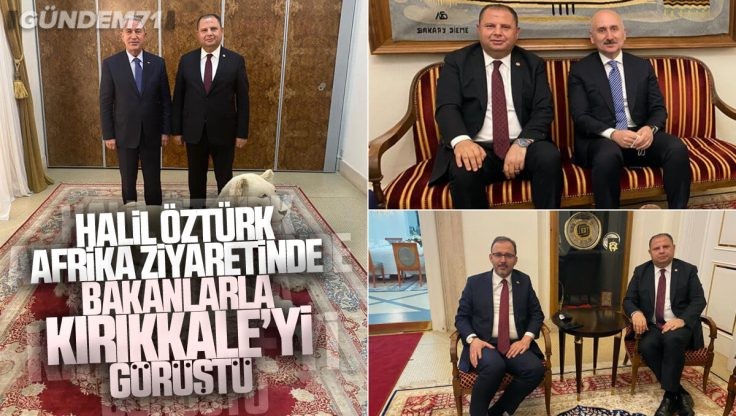 Halil Öztürk Afrika Ziyaretinde Bakanlarla Kırıkkale’ye Yapılacak Yatırımları Görüştü