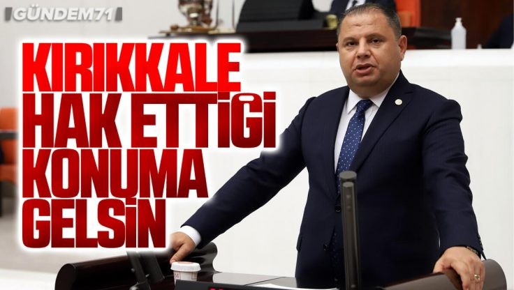 Halil Öztürk Kırıkkale’ye Yatırımların Artarak Devam Etmesini TBMM’de İstedi