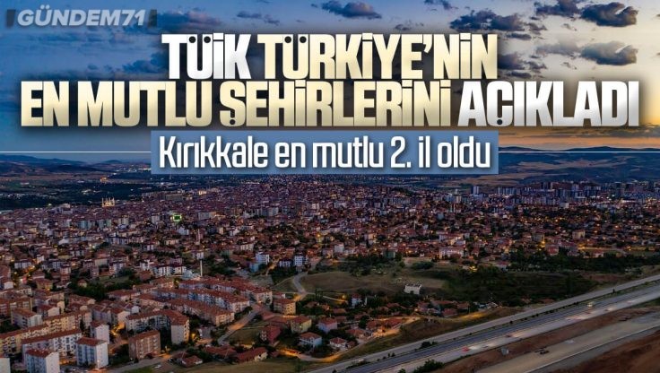 Türkiye’nin En Mutlu Şehirleri Yayınlandı; Kırıkkale En Mutlu 2. Şehir Oldu