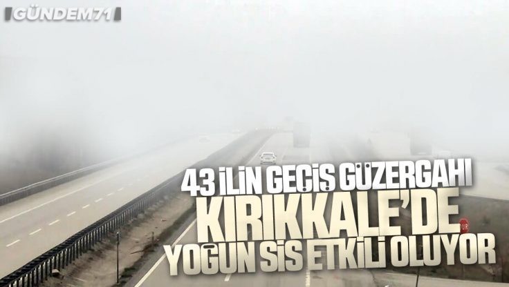 Sürücler Dikkat; Kırıkkale’de Yoğun Sis Etkili Oluyor