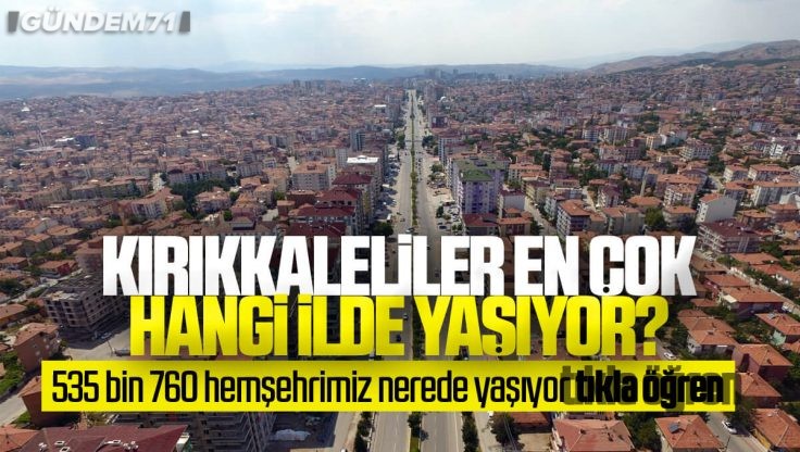 Kırıkkale’liler En Çok Hangi İlde Yaşıyor?