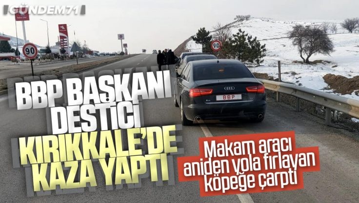 BBP Genel Başkanı Destici’nin Makam Aracı Kırıkkale’de Kaza Yaptı