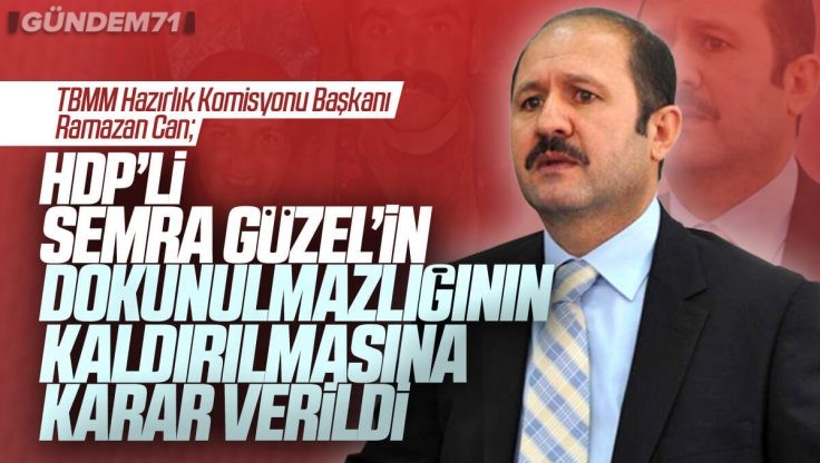 AK Parti Kırıkkale Milletvekili Ramazan Can; HDP’li Semra Güzel’in Dokunulmazlığının Kaldırılmasına Karar Verildi