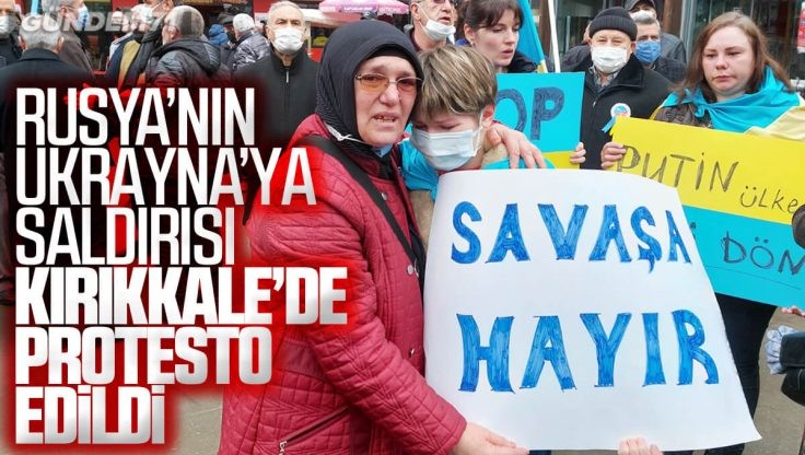 Kırıkkale’de Rusya’nın Ukrayna’ya Saldırısı Protesto Edildi