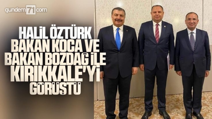 Halil Öztürk Sağlık Bakanı Koca ve Adalet Bakanı Bozdağ İle Kırıkkale’ye Yapılacak Yatırımları Görüştü