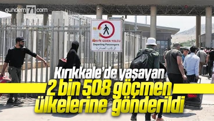 Kırıkkale’de Yaşayan 2 Bin 508 Göçmen Ülkelerine Gönderildi