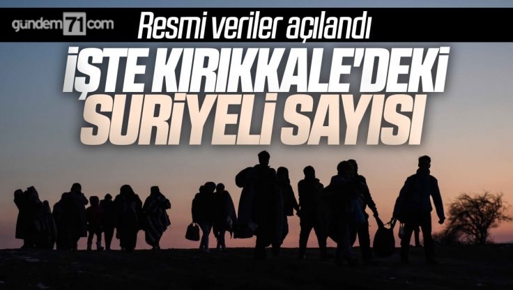 Kırıkkale’de Kaç Suriyeli Var; İşte Rakamlar