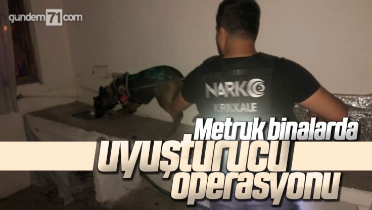 Kırıkkale’de Metruk Binalarda Uyuşturucu Operasyonu