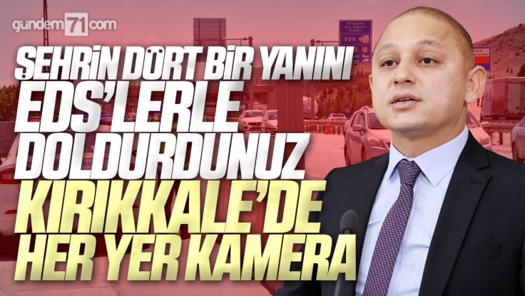 Ahmet Önal’dan EDS Tepkisi: Şehrin Dört Bir Yanını EDS’lerle Doldurdunuz, Kırıkkale’de Her Yer Kamera