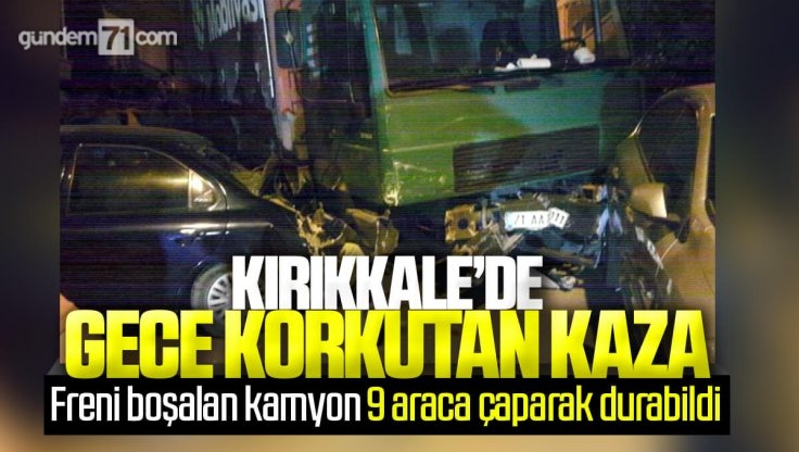 Kırıkkale’de Gece Korkutan Trafik Kazası; Freni Boşalan Kamyon 9 Araca Çarparak Durabildi