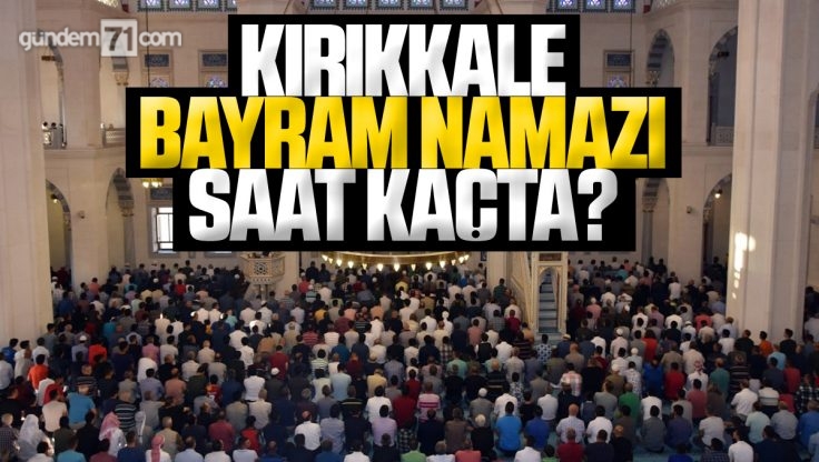 Kırıkkale Bayram Namazı Saat Kaçta? 2022 Kırıkkale Kurban Bayram Namazı Saati