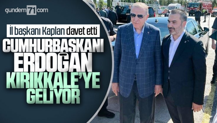 Cumhurbaşkanı Erdoğan Kırıkkale’ye Geliyor