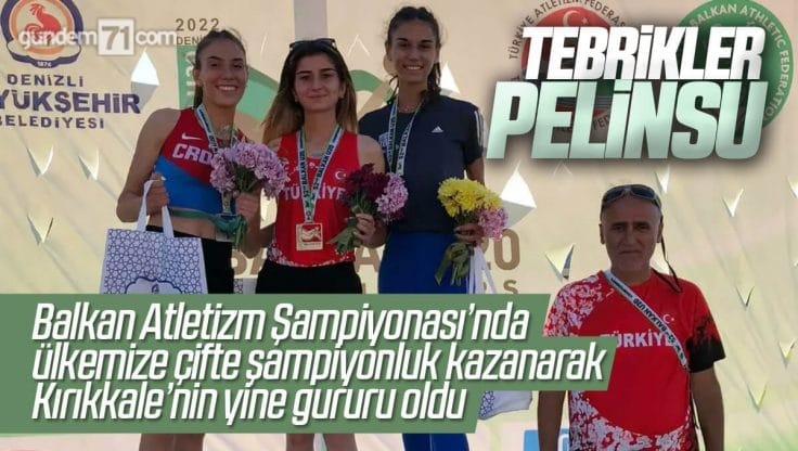 Kırıkkale’nin Gururu Pelinsu Şahin’den Balkan Atletizm Şampiyonası’nda Ülkemize Çifte Şampiyonluk