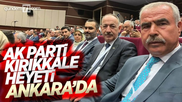 AK Parti Kırıkkale Heyeti Ankara’da Genişletilmiş İl Başkanları Toplantısında