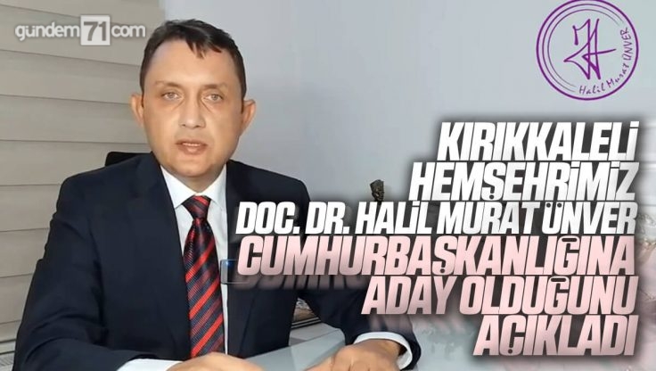 Kırıkkale’li Hemşehrimiz Doç. Dr. Halil Murat Ünver Cumhurbaşkanlığı Adaylığını Açıkladı