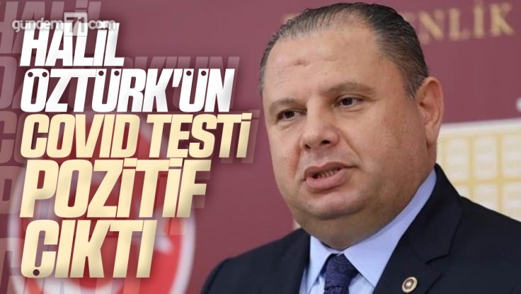 Halil Öztürk’ün Kovid Testi Pozitif Çıktı