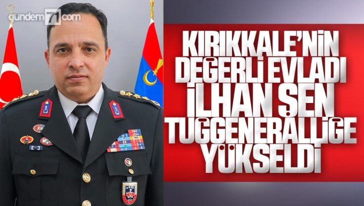 Kırıkkale’li Hemşehrimiz İlhan Şen Tuğgeneral Oldu