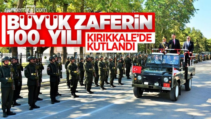 Kırıkkale’de 30 Ağustos Zafer Bayramı’nın 100. Yılı Kutlandı