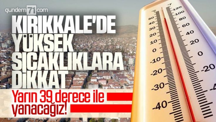 Kırıkkale’de Yüksek Sıcaklara Dikkat