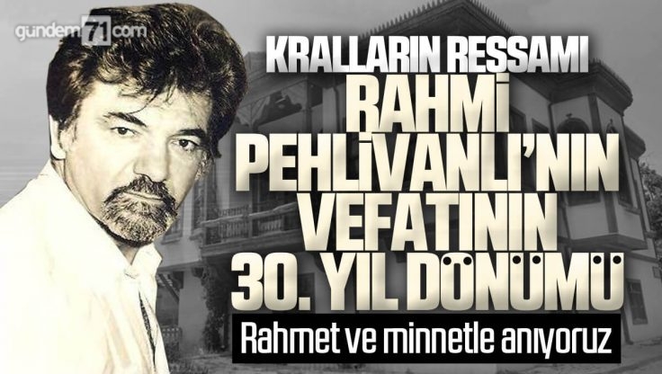 ‘Kralların Ressamı’ Rahmi Pehlivanlı’yı Vefatının 30. Yılında Rahmetle Anıyoruz