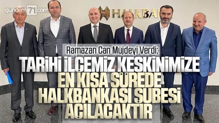 Ramazan Can Müjdeyi Verdi; Keskin’e Halk Bankası Şubesi Açılıyor