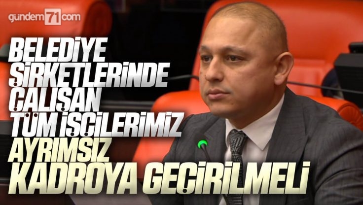 Ahmet Önal; ‘Belediye Şirketlerinde Çalışan Tüm İşçilerimiz Ayrımsız Kadroya Geçirilmeli’