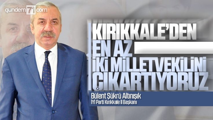 İYİ Parti İl Başkanı Altınışık; ‘Kırıkkale’den En Az İki Milletvekilini Kesinlikle Çıkartıyoruz’