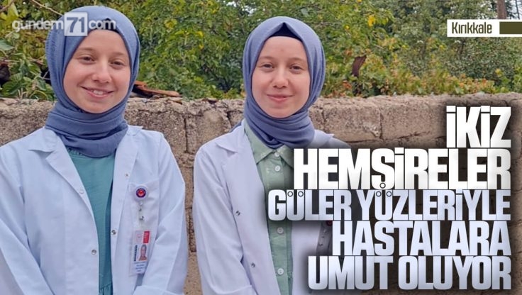 Kırıkkale’de İkiz Hemşireler Güler Yüzleriyle Hastalara Moral Oluyor