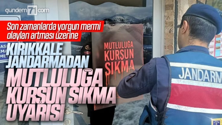 Kırıkkale’de Jandarmadan ‘Mutluluğa Kurşun Sıkma’ Uyarısı