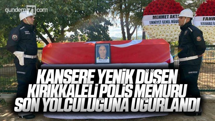 Kanser Nedeniyle Hayatını Kaybeden Kırıkkale’li Polis Memuru Toprağa Verildi