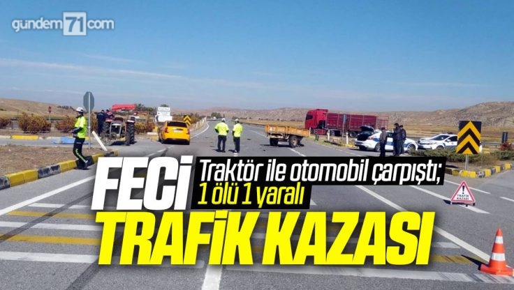 Kırıkkale’de Feci Trafik Kazası; Traktörle Otomobil Çarpıştı 1 Ölü 1 Yaralı