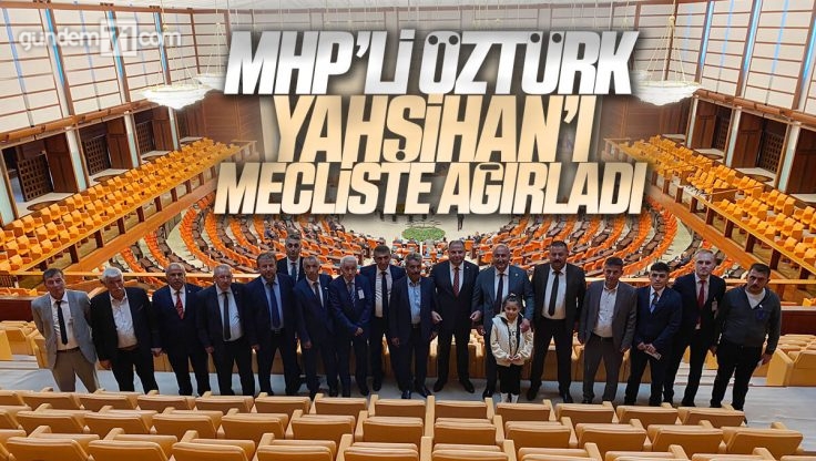 MHP Kırıkkale Milletvekili Halil Öztürk Yahşihan’ı TBMM’de Ağırladı