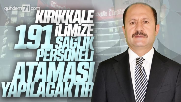 Ramazan Can; ‘Kırıkkale İlimize Toplam 191 Sağlık Personeli Ataması Yapılacaktır’