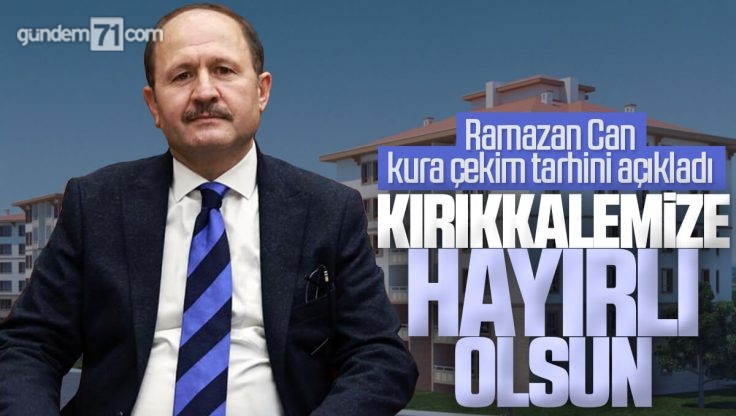 Ramazan Can Duyurdu; Kırıkkale TOKİ Konutları İçin Kura Çekilişi Ne Zaman Yapılacak?