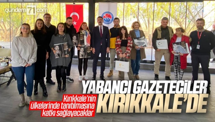 Kırıkkale’yi Gezen Yabancı Gazeteciler Kentin Tanıtımına Katkı Sağlayacak