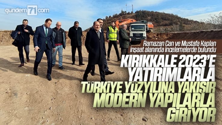 Ramazan Can ve Mustafa Kaplan Kırıkkale’de Devam Eden Yatırımları İnceledi