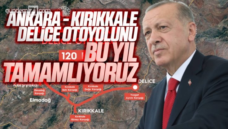 Cumhurbaşkanı Erdoğan’dan Ankara – Kırıkkale – Delice Otoyolu Müjdesi