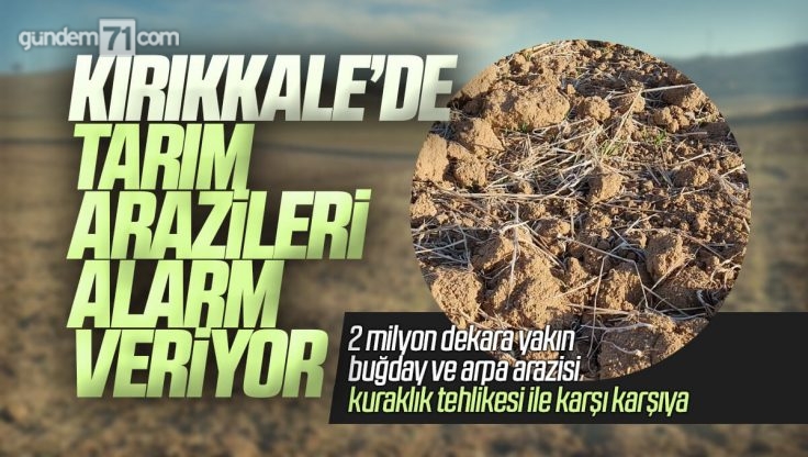 Kırıkkale’de Tarım Arazileri Kuraklık Tehlikesi İle Karşı Karşıya