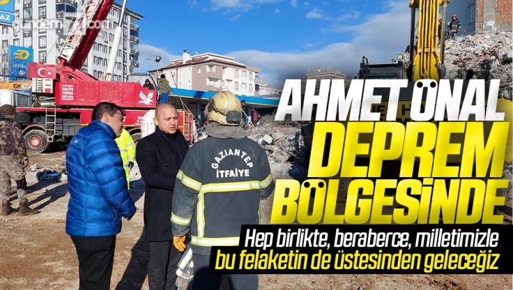 Ahmet Önal Deprem Bölgesi Gaziantep’te