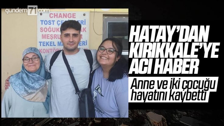 Deprem Bölgesi Hatay’dan Kırıkkale’ye Acı Haber