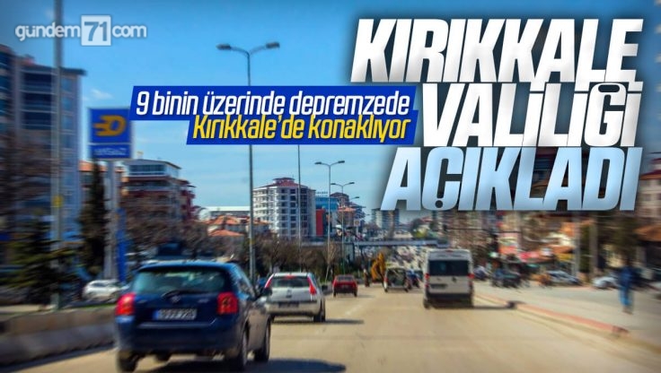 9 Binin Üzerinde Depremzede Kırıkkale’de