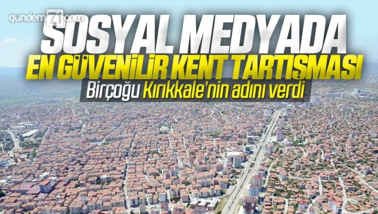 Sosyal Medyada En Güvenilir Kent Tartışması; Birçoğu Kırıkkale’nin Adını Verdi